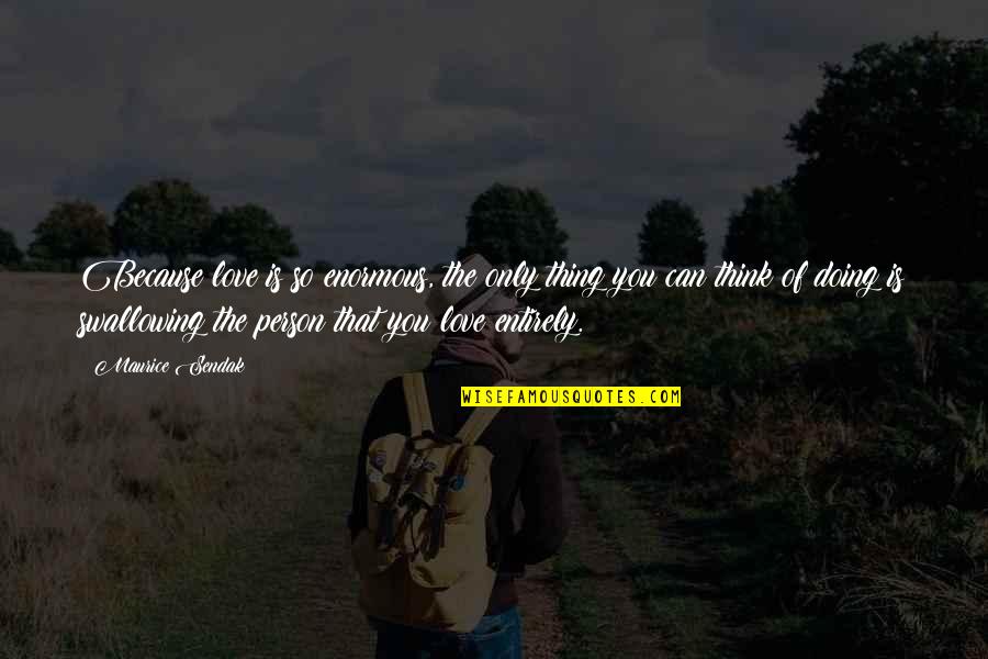 Swallowing Quotes By Maurice Sendak: Because love is so enormous, the only thing Swallowing Quotes By Maurice Sendak: Because love is so enormous, the only thing