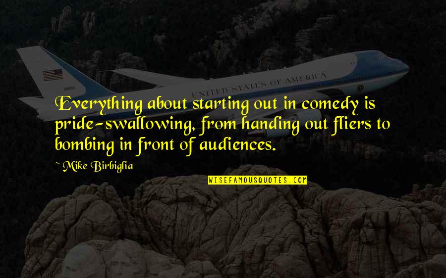 Swallowing Quotes By Mike Birbiglia: Everything about starting out in comedy is pride-swallowing, Swallowing Quotes By Mike Birbiglia: Everything about starting out in comedy is pride-swallowing,
