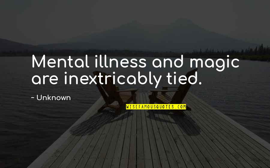 Swallowing Stones Character Quotes By Unknown: Mental illness and magic are inextricably tied.