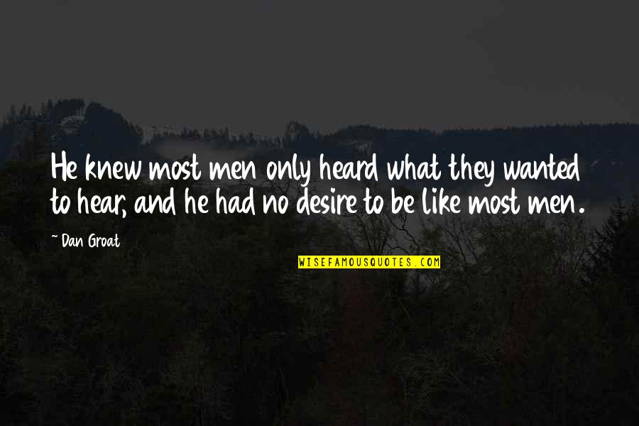 Swallowing Stones Important Quotes By Dan Groat: He knew most men only heard what they Swallowing Stones Important Quotes By Dan Groat: He knew most men only heard what they