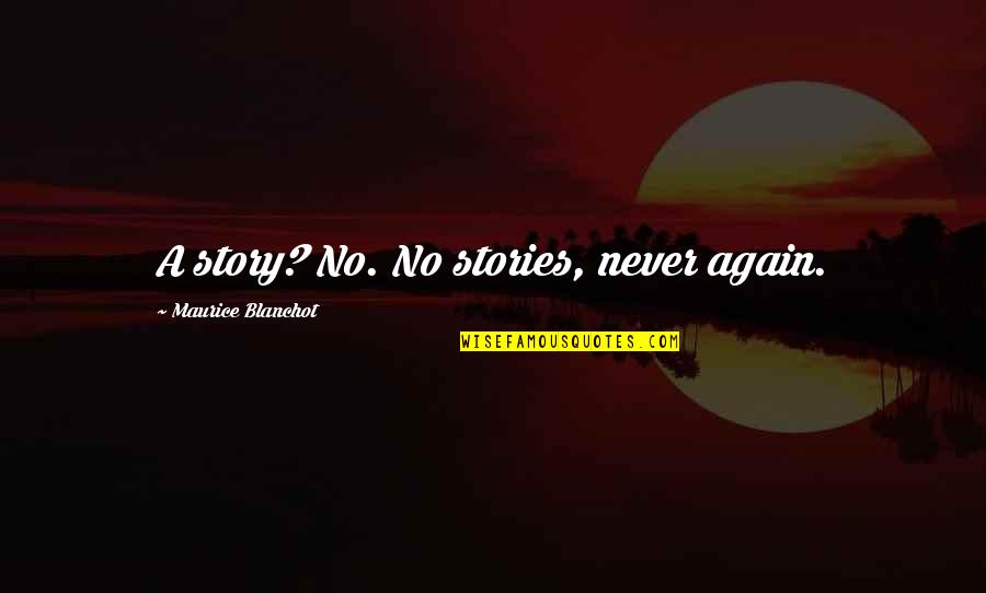 Swallowing Stones Quotes By Maurice Blanchot: A story? No. No stories, never again. Swallowing Stones Quotes By Maurice Blanchot: A story? No. No stories, never again.
