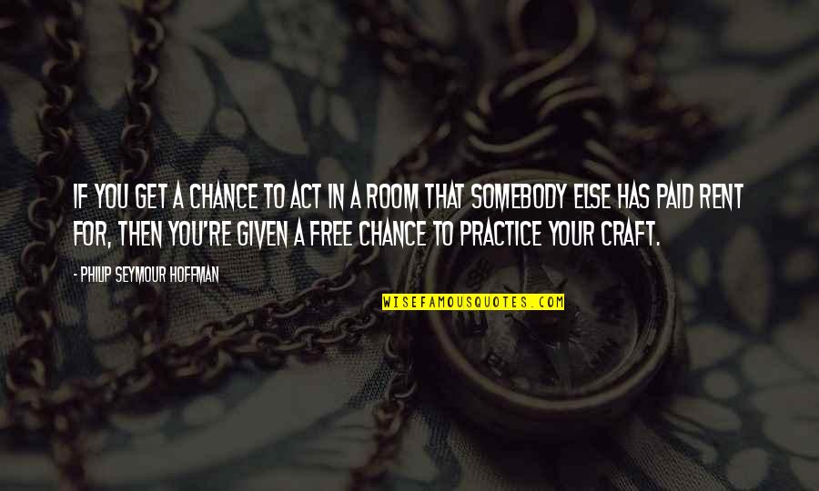 Swallowing Stones Quotes By Philip Seymour Hoffman: If you get a chance to act in