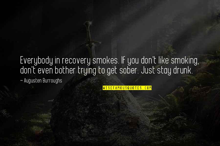 Swallowing Your Words Quotes By Augusten Burroughs: Everybody in recovery smokes. If you don't like