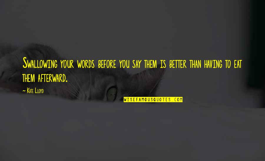 Swallowing Your Words Quotes By Kate Lloyd: Swallowing your words before you say them is