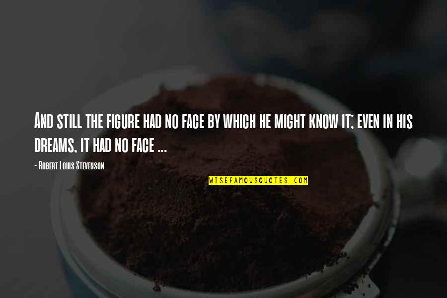 Swallowing Your Words Quotes By Robert Louis Stevenson: And still the figure had no face by