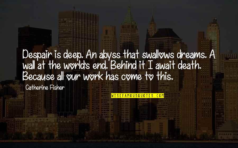 Swallows Quotes By Catherine Fisher: Despair is deep. An abyss that swallows dreams.