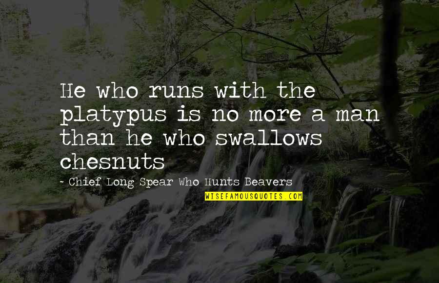 Swallows Quotes By Chief Long Spear Who Hunts Beavers: He who runs with the platypus is no