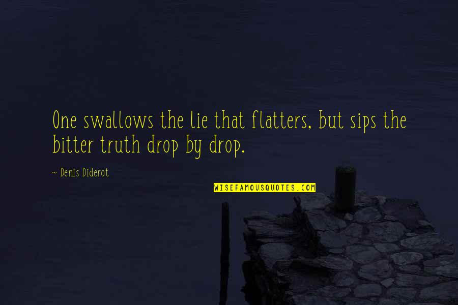 Swallows Quotes By Denis Diderot: One swallows the lie that flatters, but sips