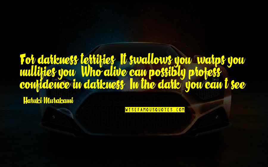 Swallows Quotes By Haruki Murakami: For darkness terrifies. It swallows you, warps you,