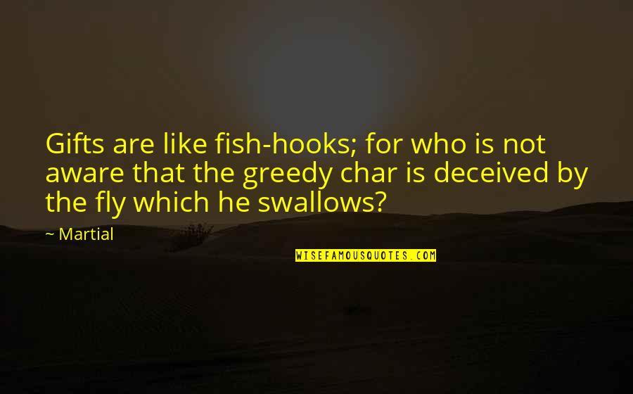 Swallows Quotes By Martial: Gifts are like fish-hooks; for who is not