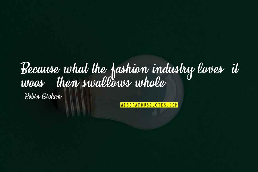 Swallows Quotes By Robin Givhan: Because what the fashion industry loves, it woos