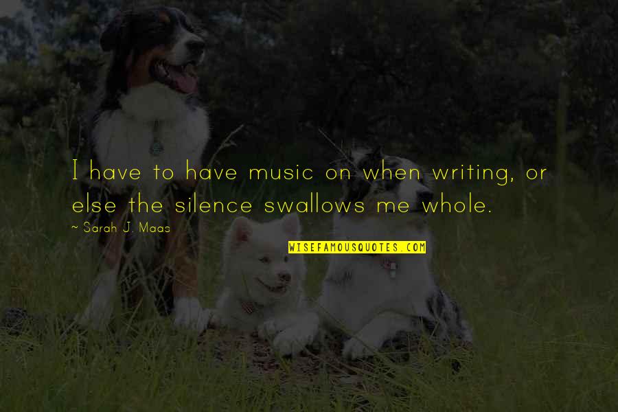 Swallows Quotes By Sarah J. Maas: I have to have music on when writing,