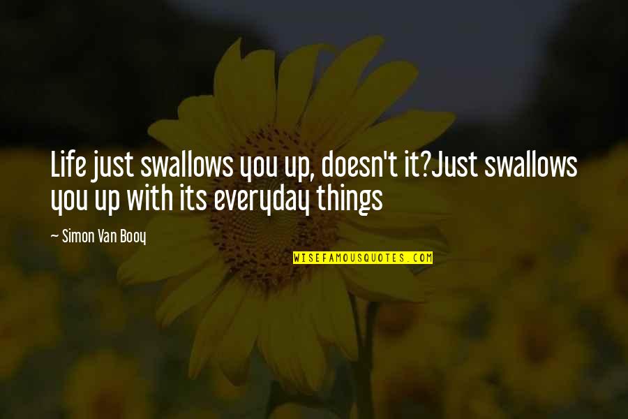 Swallows Quotes By Simon Van Booy: Life just swallows you up, doesn't it?Just swallows