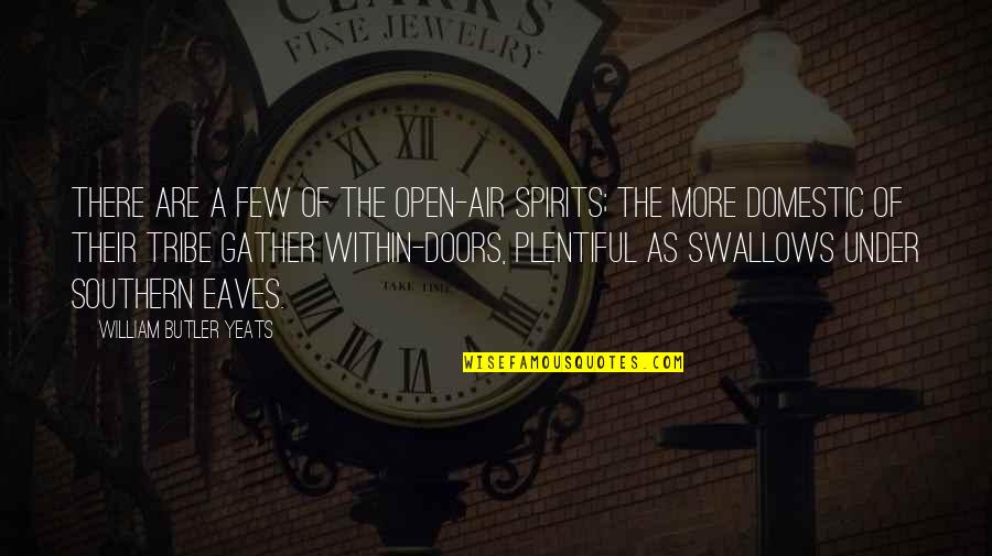 Swallows Quotes By William Butler Yeats: There are a few of the open-air spirits;