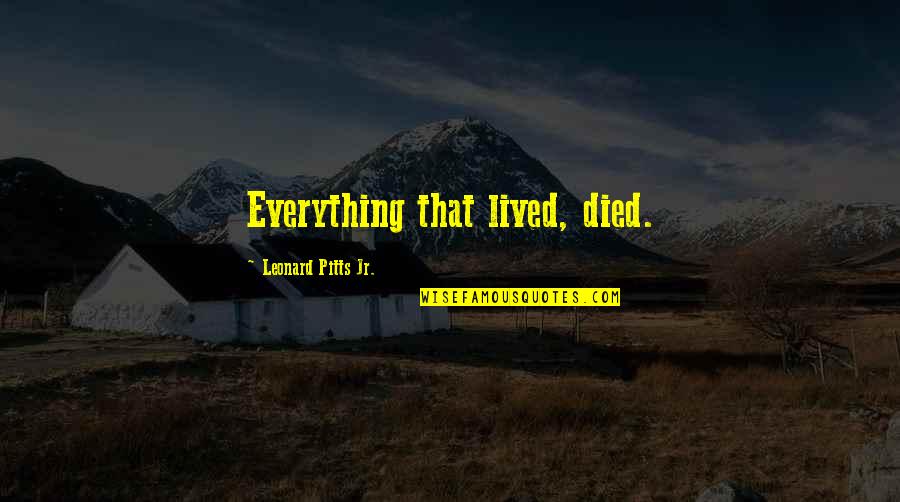 Swallowtails Quotes By Leonard Pitts Jr.: Everything that lived, died. Swallowtails Quotes By Leonard Pitts Jr.: Everything that lived, died.