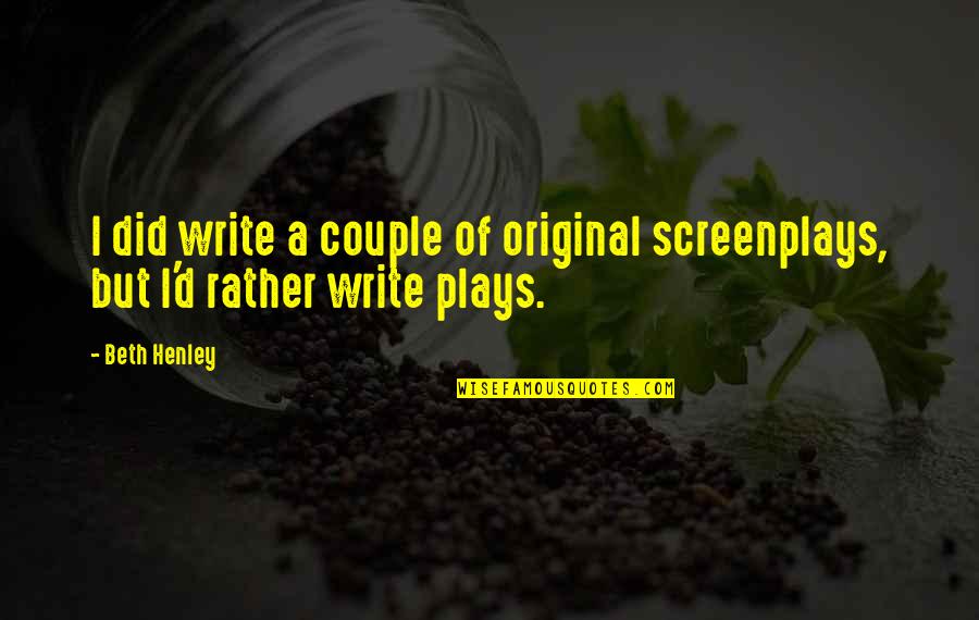 Swalowed Quotes By Beth Henley: I did write a couple of original screenplays,