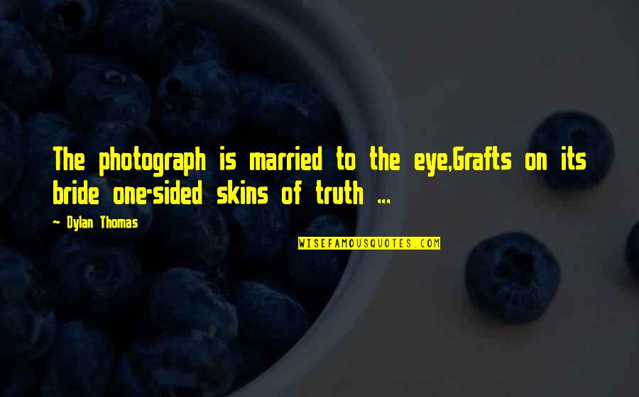 Swalowed Quotes By Dylan Thomas: The photograph is married to the eye,Grafts on