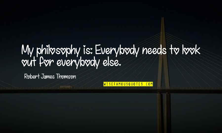Swamburger Hip Quotes By Robert James Thomson: My philosophy is: Everybody needs to look out