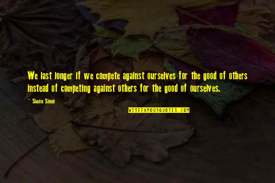Swami Abhedananda Quotes By Simon Sinek: We last longer if we compete against ourselves Swami Abhedananda Quotes By Simon Sinek: We last longer if we compete against ourselves