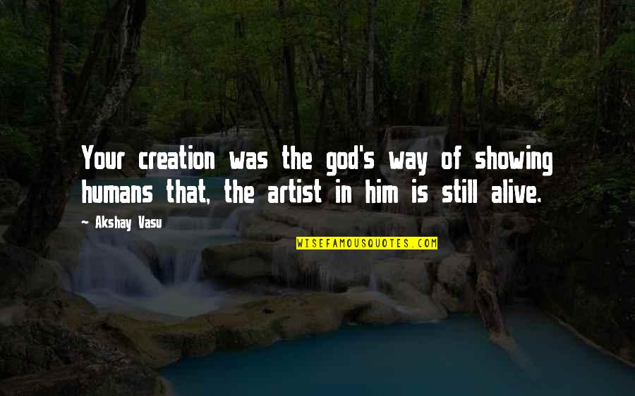 Swami Adbhutananda Quotes By Akshay Vasu: Your creation was the god's way of showing Swami Adbhutananda Quotes By Akshay Vasu: Your creation was the god's way of showing