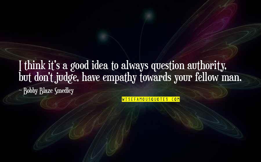 Swami Adbhutananda Quotes By Bobby Blaze Smedley: I think it's a good idea to always Swami Adbhutananda Quotes By Bobby Blaze Smedley: I think it's a good idea to always