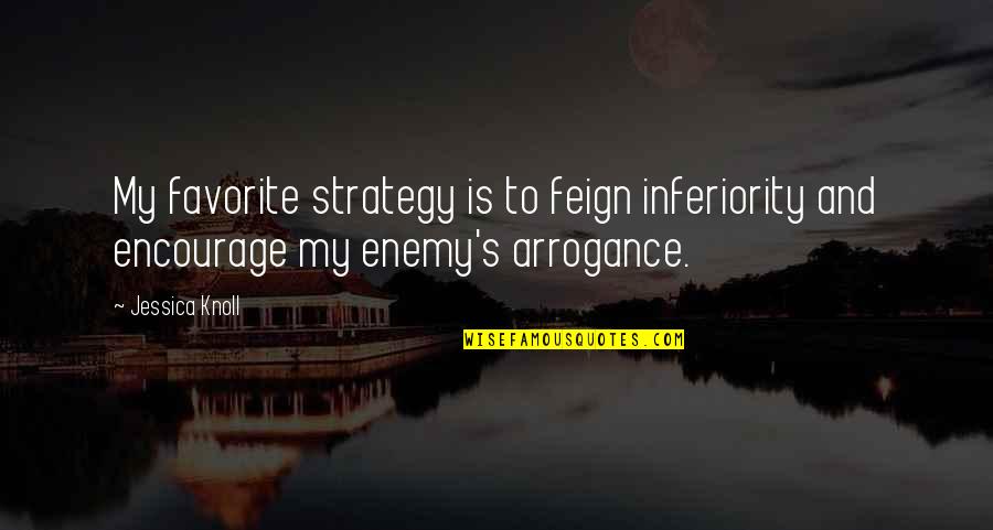 Swami Avdheshanand Giri Maharaj Quotes By Jessica Knoll: My favorite strategy is to feign inferiority and