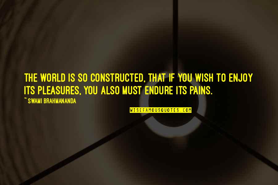 Swami Brahmananda Quotes By Swami Brahmananda: The world is so constructed, that if you