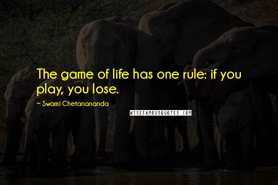 Swami Chetanananda quotes: The game of life has one rule: if you play, you lose.