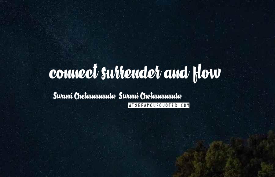 Swami Chetanananda; Swami Chetanananda quotes: connect,surrender,and flow.