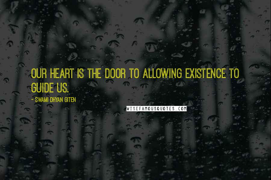 Swami Dhyan Giten quotes: Our heart is the door to allowing Existence to guide us.