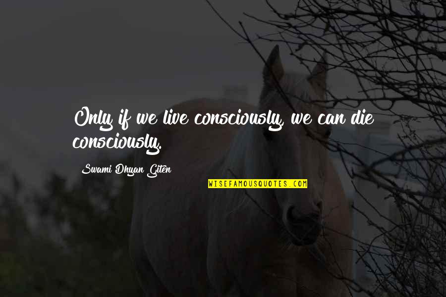 Swami Dhyan Giten Quotes By Swami Dhyan Giten: Only if we live consciously, we can die