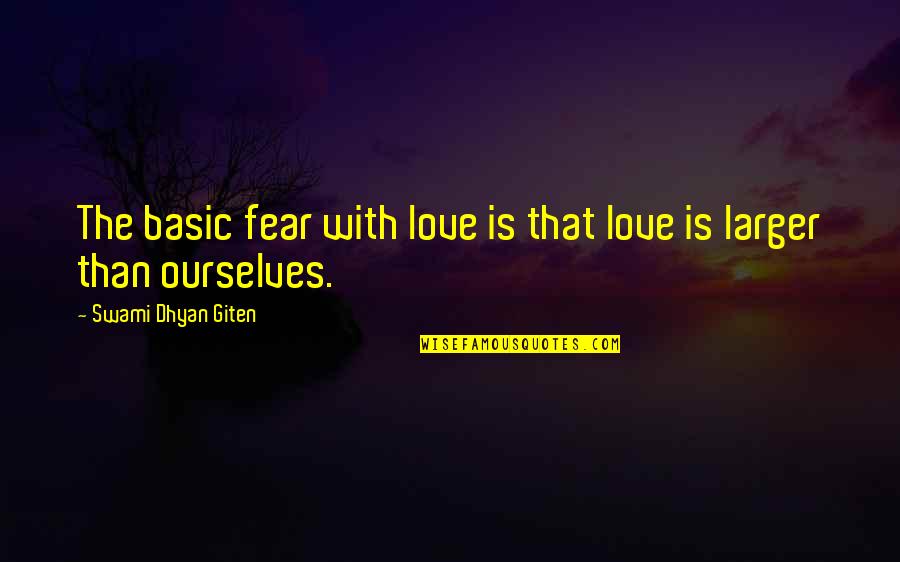 Swami Dhyan Giten Quotes By Swami Dhyan Giten: The basic fear with love is that love
