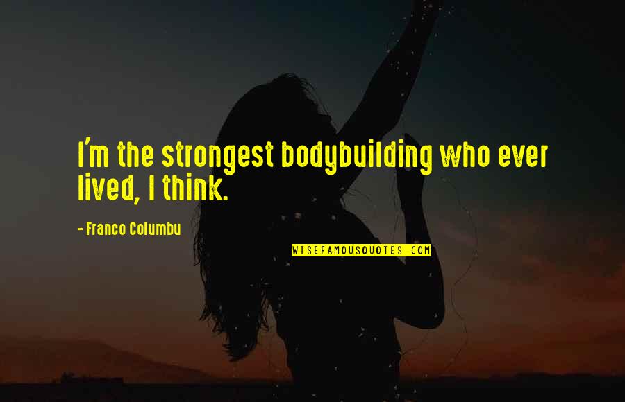 Swami Nithyananda Funny Quotes By Franco Columbu: I'm the strongest bodybuilding who ever lived, I