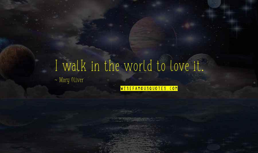 Swami Nithyananda Funny Quotes By Mary Oliver: I walk in the world to love it.