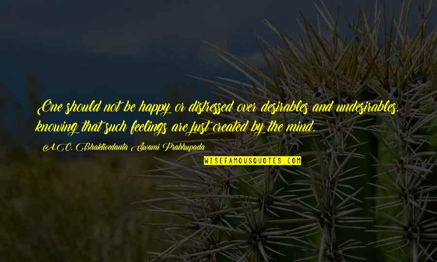 Swami Prabhupada Quotes By A.C. Bhaktivedanta Swami Prabhupada: One should not be happy or distressed over