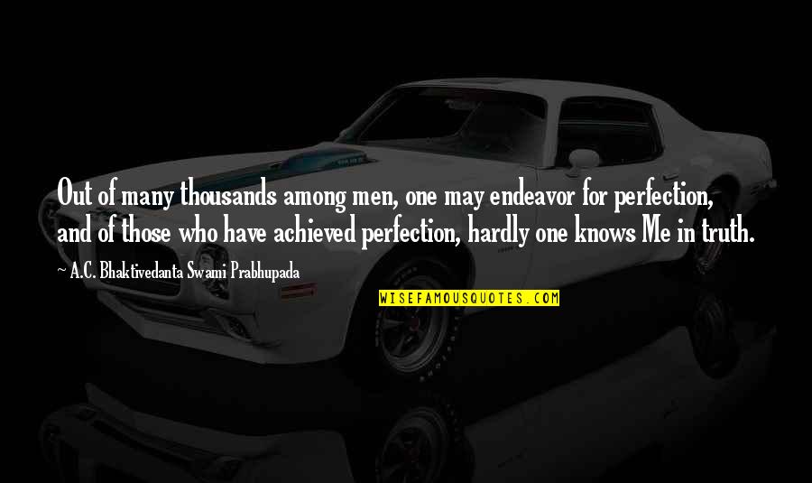 Swami Prabhupada Quotes By A.C. Bhaktivedanta Swami Prabhupada: Out of many thousands among men, one may