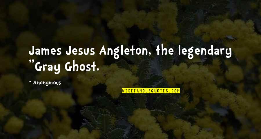 Swami Prabhupada Quotes By Anonymous: James Jesus Angleton, the legendary "Gray Ghost.