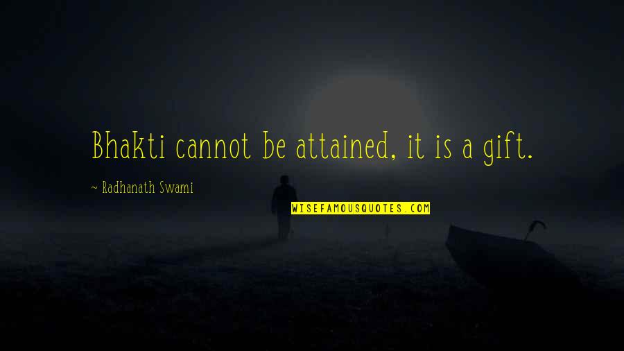 Swami Quotes By Radhanath Swami: Bhakti cannot be attained, it is a gift. Swami Quotes By Radhanath Swami: Bhakti cannot be attained, it is a gift.