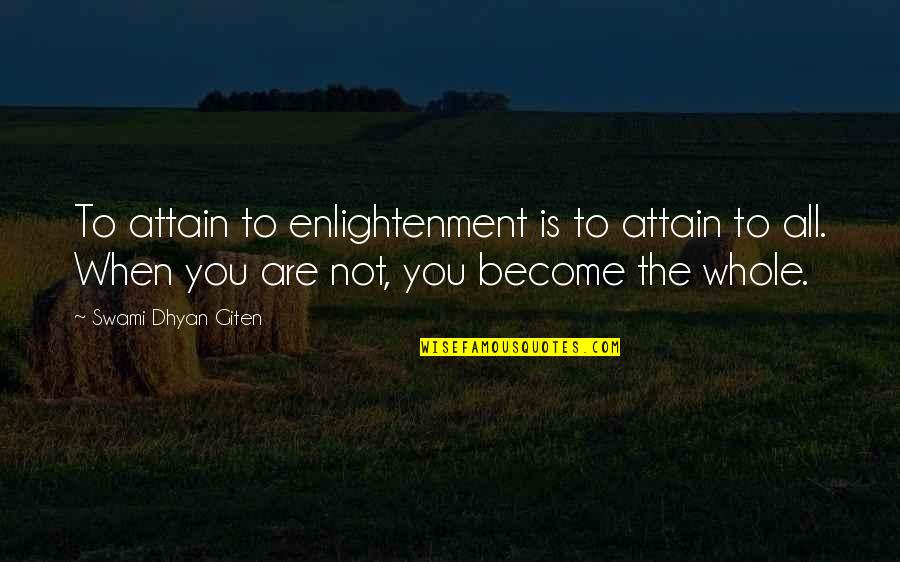 Swami Quotes By Swami Dhyan Giten: To attain to enlightenment is to attain to Swami Quotes By Swami Dhyan Giten: To attain to enlightenment is to attain to