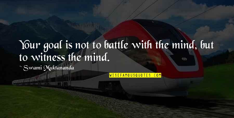 Swami Quotes By Swami Muktananda: Your goal is not to battle with the Swami Quotes By Swami Muktananda: Your goal is not to battle with the