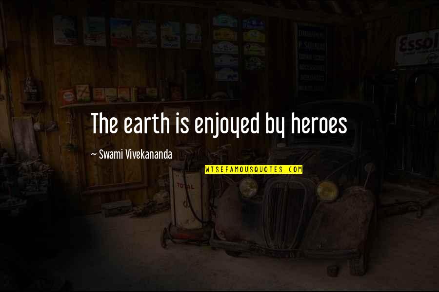 Swami Quotes By Swami Vivekananda: The earth is enjoyed by heroes Swami Quotes By Swami Vivekananda: The earth is enjoyed by heroes