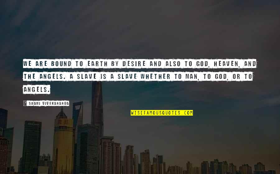 Swami Quotes By Swami Vivekananda: We are bound to earth by desire and Swami Quotes By Swami Vivekananda: We are bound to earth by desire and