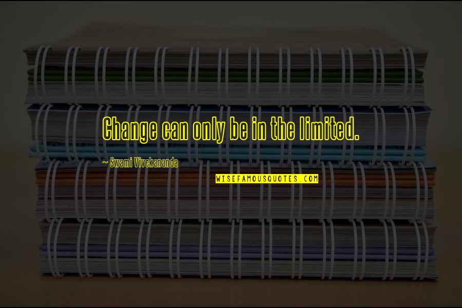 Swami Quotes By Swami Vivekananda: Change can only be in the limited. Swami Quotes By Swami Vivekananda: Change can only be in the limited.