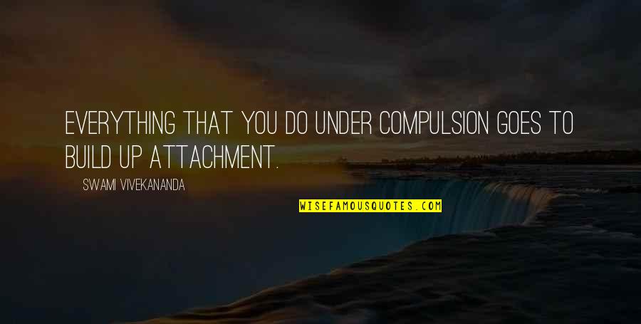 Swami Quotes By Swami Vivekananda: Everything that you do under compulsion goes to Swami Quotes By Swami Vivekananda: Everything that you do under compulsion goes to