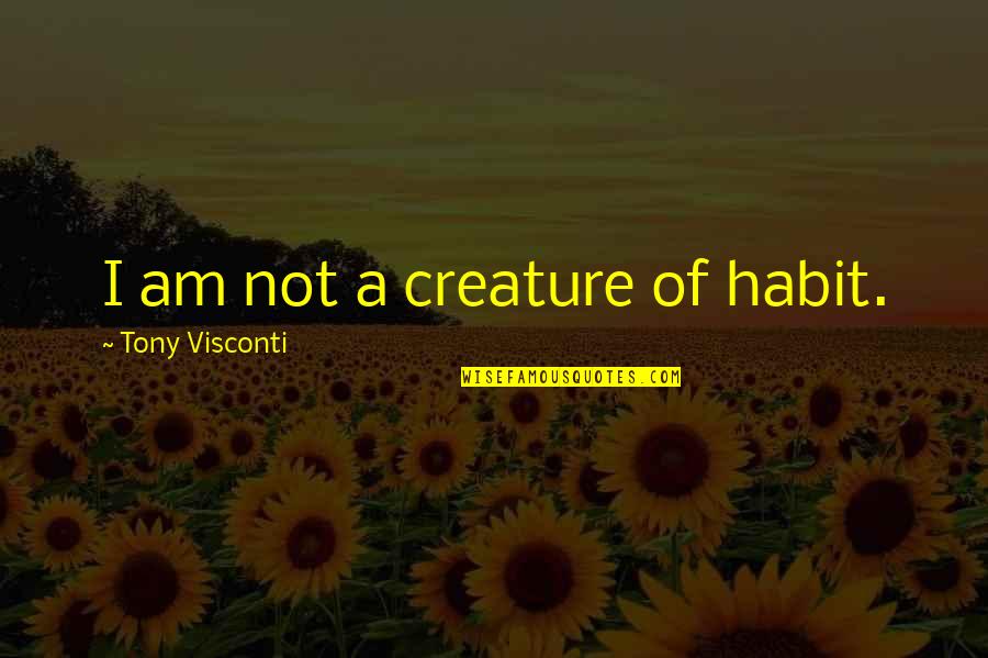 Swami Rama Tirtha Quotes By Tony Visconti: I am not a creature of habit.