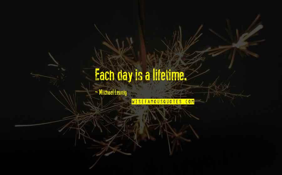 Swami Ramtirth Quotes By Michael Leunig: Each day is a lifetime. Swami Ramtirth Quotes By Michael Leunig: Each day is a lifetime.