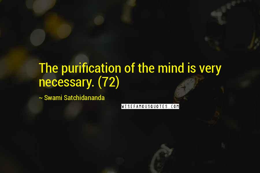 Swami Satchidananda quotes: The purification of the mind is very necessary. (72)