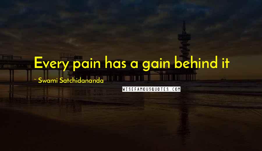 Swami Satchidananda quotes: Every pain has a gain behind it