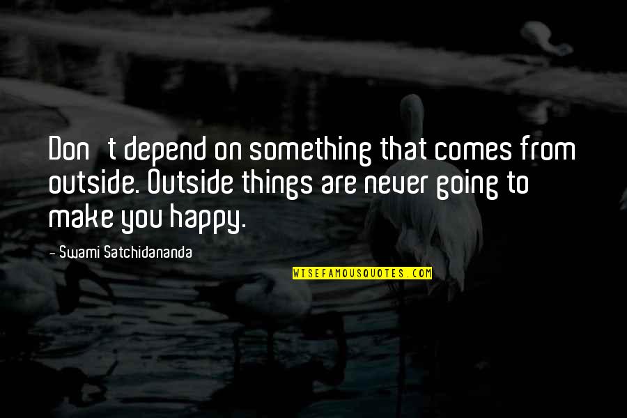 Swami Satchidananda Quotes By Swami Satchidananda: Don't depend on something that comes from outside.