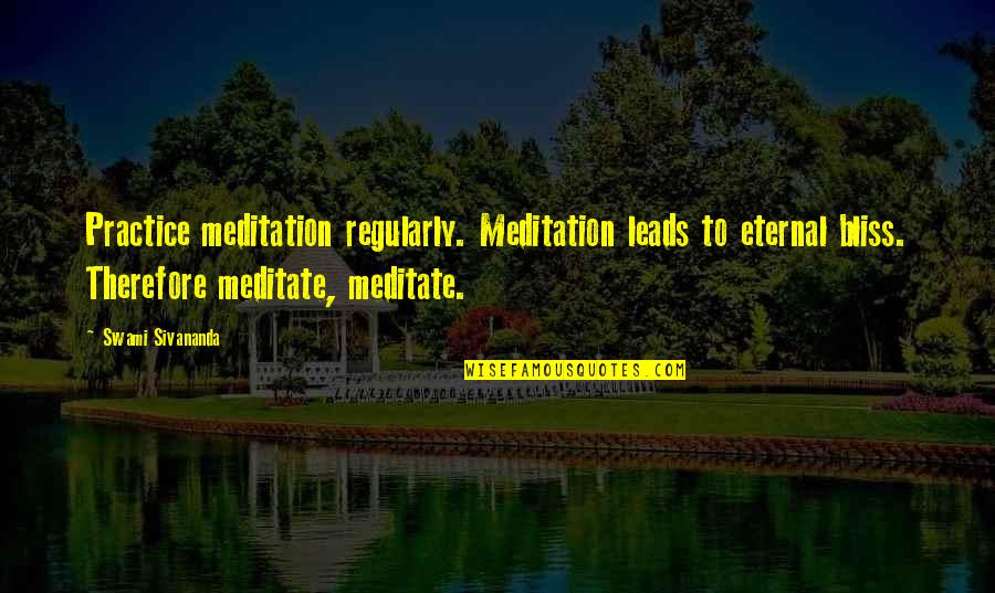 Swami Sivananda Quotes By Swami Sivananda: Practice meditation regularly. Meditation leads to eternal bliss.